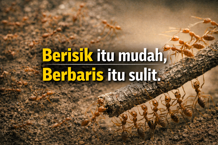 Berisik itu mudah, berbaris itu sulit